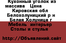 Кухонный уголок из массива › Цена ­ 5 000 - Кировская обл., Белохолуницкий р-н, Белая Холуница г. Мебель, интерьер » Столы и стулья   